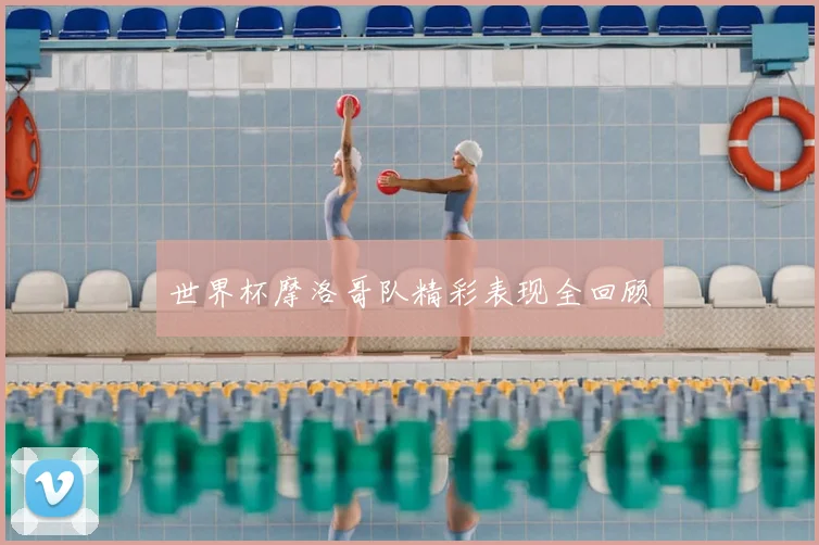 世界杯摩洛哥队精彩表现全回顾