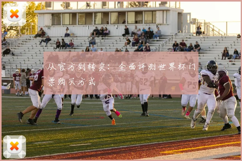 从官方到转卖：全面评测世界杯门票购买方式