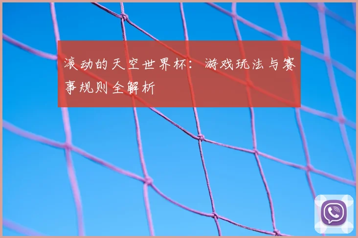 滚动的天空世界杯：游戏玩法与赛事规则全解析