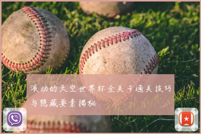 滚动的天空世界杯全关卡通关技巧与隐藏要素揭秘
