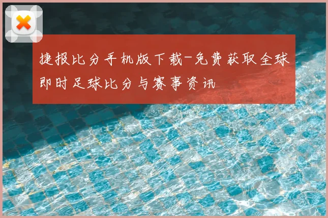 捷报比分手机版下载-免费获取全球即时足球比分与赛事资讯