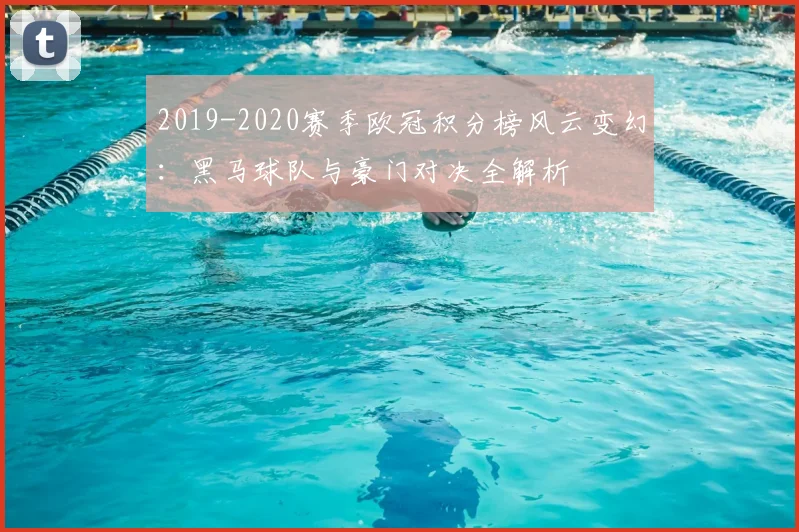 2019-2020赛季欧冠积分榜风云变幻:黑马球队与豪门对决全解析